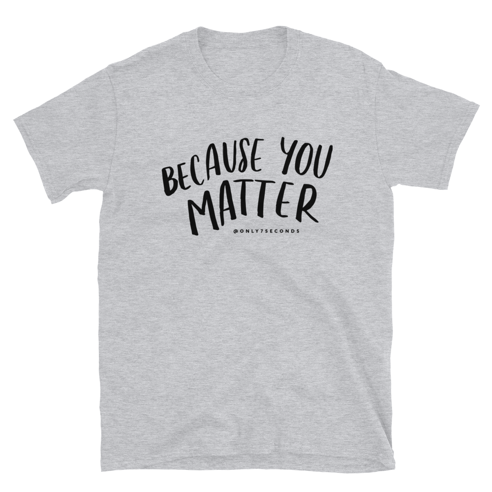 Because You Matter T-Shirt - Only7Seconds Shop