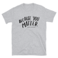 Because You Matter T-Shirt - Only7Seconds Shop