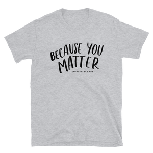 Because You Matter T-Shirt - Only7Seconds Shop